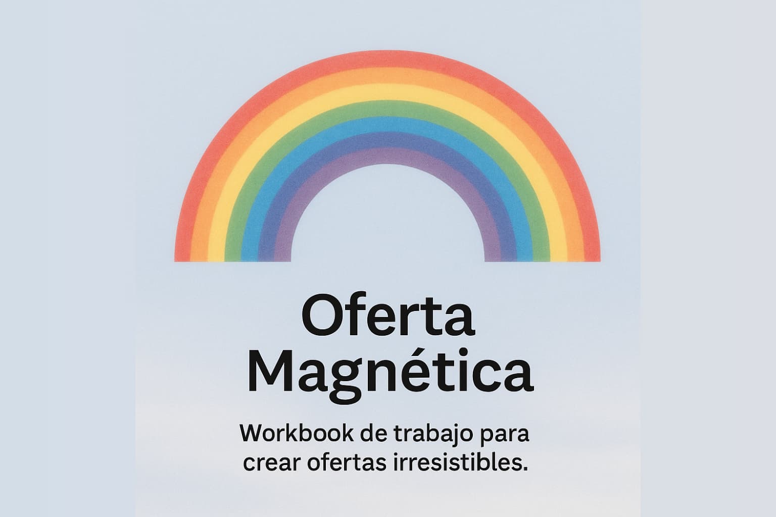 Portada del recurso Oferta Magnética: workbook gratuito para crear ofertas irresistibles, con arcoíris como metáfora visual de la Metodología Arcoíris